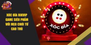 Xóc Đĩa RIKVIP – Game Siêu Phẩm Với Mẹo Chơi 2024