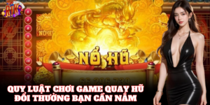 Nắm vững Quy Luật Chơi Game Quay Hũ Đổi Thưởng